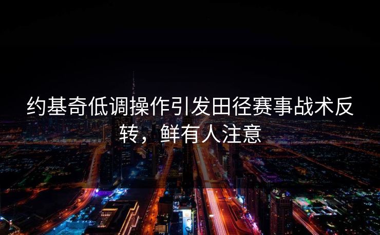约基奇低调操作引发田径赛事战术反转，鲜有人注意