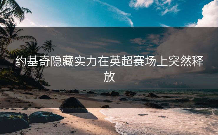 约基奇隐藏实力在英超赛场上突然释放
