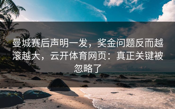 曼城赛后声明一发，奖金问题反而越滚越大，云开体育网页：真正关键被忽略了